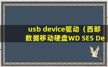 usb device驱动（西部数据移动硬盘WD SES Device USB Device 找不到驱动程序，怎么处理？）